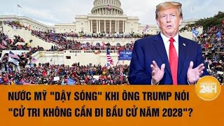 Toàn cảnh thế giới Nước Mỹ quotdậy sóngquot khi ông Trump nói quotcử tri không cần đi bầu cử năm 2028quot [upl. by Ellehsyt205]