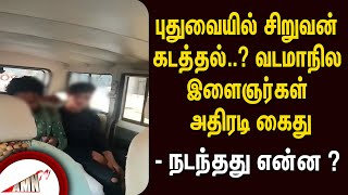 புதுவையில் சிறுவன் கடத்தல் வடமாநில இளைஞர்கள் அதிரடி கைது  நடந்தது என்ன [upl. by Odla407]