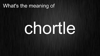 Whats the meaning of quotchortlequot How to pronounce chortle [upl. by Zzaj]