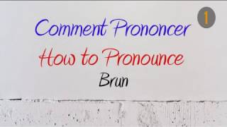 How to Pronounce – Comment Prononcer  Brun Brown [upl. by Rooney]