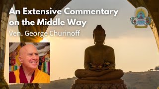 40 May 27 2023 An Extensive Commentary on the Middle Way  Ven George Churinoff [upl. by Aiciruam]