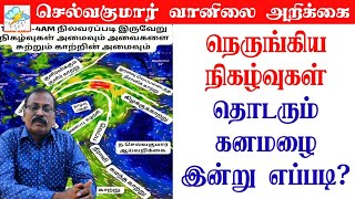 நெருங்கிய நிகழ்வுகள்தொடரும் கனமழைஇன்று எப்படிசெல்வகுமார்வானிலைஅறிக்கை [upl. by Ause427]