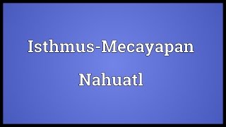 IsthmusMecayapan Nahuatl Meaning [upl. by Enilecram]