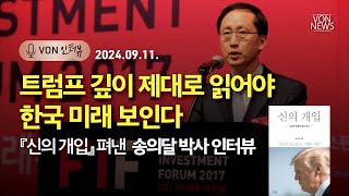 트럼프 깊이 제대로 읽어야 한국 미래 보인다  『신의 개입』 펴낸 송의달 박사 인터뷰  240911  송의달 박사 김미영 VON뉴스 대표  VON 인터뷰 [upl. by Damha52]