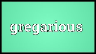 Gregarious Meaning [upl. by Duahsar]