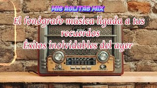 Exitos del Recuerdo mix ❤️EL fonógrafo 📻música del ayer inolvidable 🎶💕misrolitasmix [upl. by Annairb]