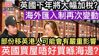 英國下年將會大幅加稅❓工黨未選舉已經節目預告海外匯入制會有變動‼️對移英港人可能會有嚴重影響❓ [upl. by Gant]