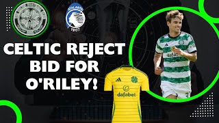 CELTIC REJECT 2ND BID FROM ATALANTA FOR MATT ORILEY l NEW CELTIC AWAY TOP REVIEW [upl. by Nodababus]