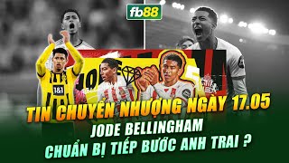 TIN CHUYỂN NHƯỢNG NGÀY 17052024  JOBE BELLINGHAM CHUẨN BỊ TIẾP BƯỚC ANH TRAI [upl. by Noby916]