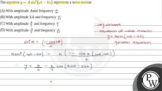 21 The equation \ yA \sin 2\omega tk x \ represents a wave motion 1 With amplitude \ [upl. by Munmro]