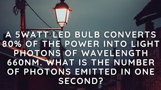 A 5 watt LED bulb converts 80 of the power into light photons of wavelength 660nm what is the [upl. by Wendy611]