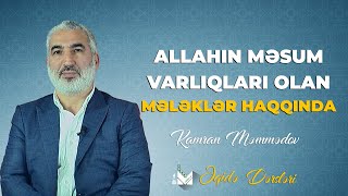 Allahın məsum varlıqları olan mələklər haqqında  Kamran Məmmədov [upl. by Akimahc]