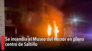 Se incendia el Museo del Horror en pleno centro de Saltillo [upl. by Bearce650]