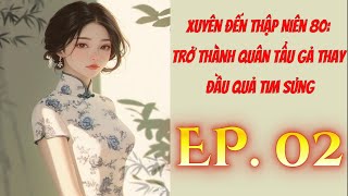 TẬP 2  Xuyên Đến Thập Niên 80 Trở Thành Quân Tẩu Gả Thay Đầu Quả Tim Sủng [upl. by Innor869]