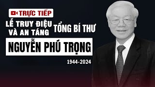 🔴TRỰC TIẾP LỄ TRUY ĐIỆU VÀ AN TÁNG TỔNG BÍ THƯ NGUYỄN PHÚ TRỌNG  VOVTV [upl. by Nylssej]