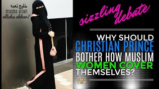 Sizzling Debate Why Should Christian Prince Bother How Muslim Women Cover Themselves [upl. by Maxentia]