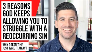 3 Reasons God Is NOT Removing a Reoccurring Sin in Your Life [upl. by Lorene835]