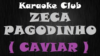 ZECA PAGODINHO  CAVIAR  KARAOKÊ [upl. by Nosrac]