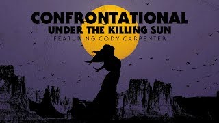 CONFRONTATIONAL  UNDER THE KILLING SUN feat Cody Carpenter [upl. by Jael]