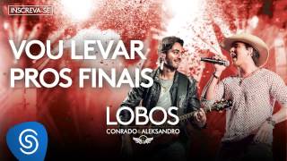 Conrado e Aleksandro  Vou levar pros finais Álbum Lobos Áudio Oficial [upl. by Kimmel]