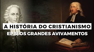 Os Grandes Avivamentos  A HISTÓRIA DO CRISTIANISMO  Episódio 5 [upl. by Nitsraek]