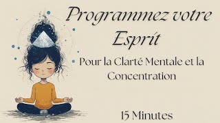 Programmez votre esprit  15 Minutes Pour la Clarté Mentale et la Concentration [upl. by Arihsa117]