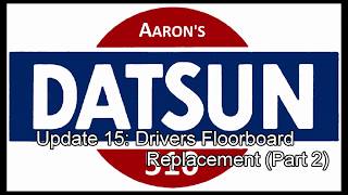 Datsun 510 Drivers Side Floor Board Replacement Part 2 Ep 15 [upl. by Ailahs]