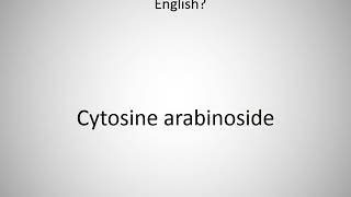 How to say Cytosine arabinoside in English [upl. by Melva974]