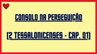 CONSOLO NA PERSEGUIÇÃO 2 Tessalonicenses capítulo 1 [upl. by Marilla314]