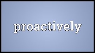 Proactively Meaning [upl. by Yort]