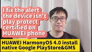 Fix the device isnt play protect certified HUAWEI HarmonyOS 4 Google Play GMS Mate60 Mate50 P60 P50 [upl. by Benny208]