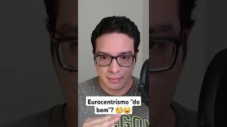 Eurocentrismo do bem [upl. by Attolrahc245]