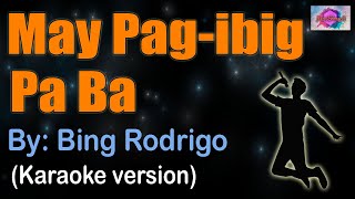 MAY PAGIBIG PA BA  Bing Rodrigo karaoke version [upl. by Adnoloy]