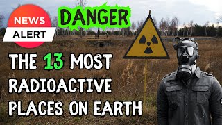 13 of the Most Radioactive places on earth including in the UK and USA Nuclear Radioactive [upl. by Kciredor]