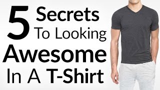 Wear A TShirt And Look AWESOME  5 Secrets To Look Stylish In A Tee  Perfect Fitting T Shirt [upl. by Boaten]