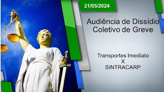 Audiência de Dissídio Coletivo de Greve  Transportes Imediato x SINTRACARP 21052024  16h00 [upl. by Lipman]