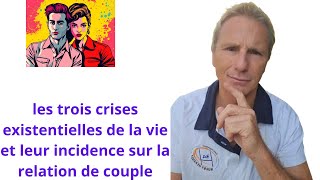 les trois crises existentielles de la vie et leur incidence sur la relation de couple [upl. by Gebelein496]