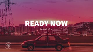 Friends amp I  Ready Now Lyrics [upl. by Roice5]