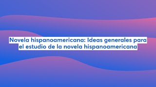 Novela hispanoamericana Ideas generales para el estudio de la novela hispanoamericana [upl. by Aynom]