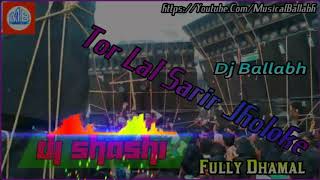 Tor Lal Sarir Jholoke Dj Shashi Remix Dhanbad Fully Dhamal Dj Ballabh Belyadih [upl. by Aineval]