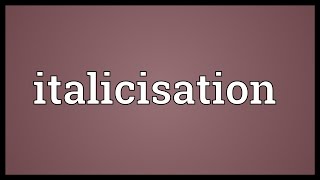 Italicisation Meaning [upl. by Sirapal990]