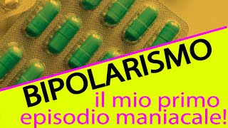 BIPOLARISMO  IL MIO PRIMO EPISODIO MANIACALE  Cause e sviluppi [upl. by Hetti]