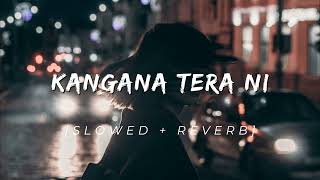 KANGANA TERA NI  SLOWED  REVERB [upl. by Ailegave]