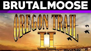 Oregon Trail II  brutalmoose [upl. by Sigrid635]