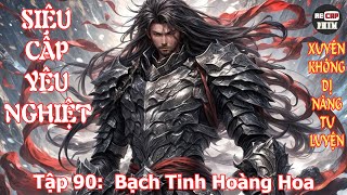 Siêu Cấp Yêu Nghiệt Tập 90 Bạch Tinh Hoàng Hoa [upl. by Saberhagen750]