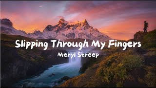 Meryl StreepABBA  Slipping Through My Fingers Lyrics [upl. by Marwin703]