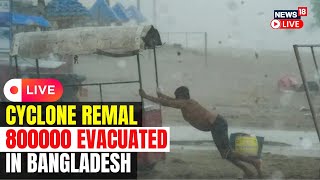 Cyclone Remal Live Updates  Bangladesh Evacuates Nearly 800000 People Due To Cyclone Remal  N18L [upl. by Lindgren225]