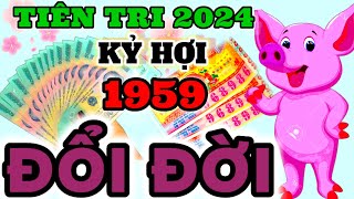 HÉ LỘ BÍ MẬT NĂM 2024  KỶ HỢI 1959 KHỔ TẬN CAM LAI  BẤT NGỜ TRÚNG LỚN  ĐỔI ĐỜI ĐẠI GIA [upl. by Keg]