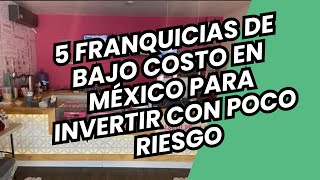 5 FRANQUICIAS DE BAJO COSTO EN MÉXICO PARA INVERTIR CON POCO RIESGO [upl. by Khichabia]