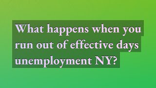 What happens when you run out of effective days unemployment NY [upl. by Issiah]